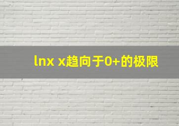 lnx x趋向于0+的极限